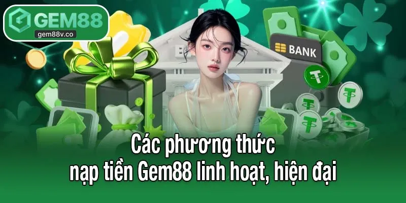 Các phương thức nạp tiền Gem88 linh hoạt, hiện đại
