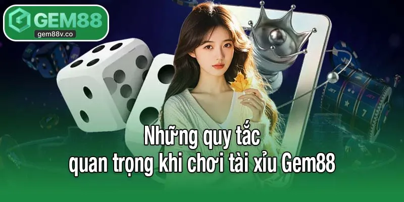 Những quy tắc quan trọng khi chơi tài xỉu Gem88